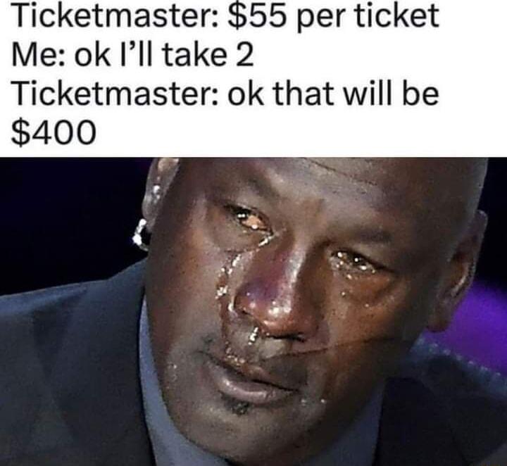 Ticketmaster 55 per ticket Me ok Ill take 2 Ticketmaster ok that will be 400