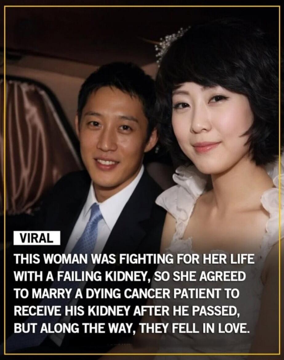 VIRAL THIS WOMAN WAS FIGHTING FOR HER LIFE WITH A FAILING KIDNEY, SO SHE AGREED TO MARRY A DYING CANCER PATIENT TO RECEIVE HIS KIDNEY AFTER HE PASSED, BUT ALONG THE WAY, THEY FELL IN LOVE.
