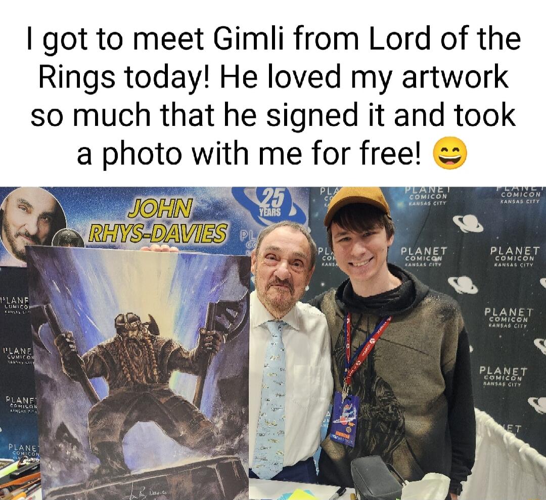 got to meet Gimli from Lord of the Rings today He loved my artwork so much that he signed it and took