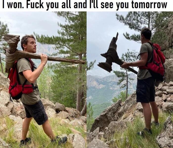 I won. Fuck you all and I'll see you tomorrow