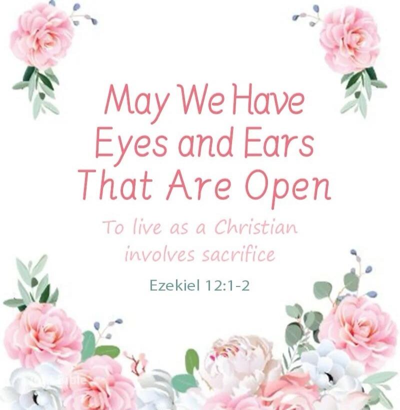 May We Have Eyes and Ears That Are Open To live as a Christian involves sacrifice Ezekiel 12:1-2