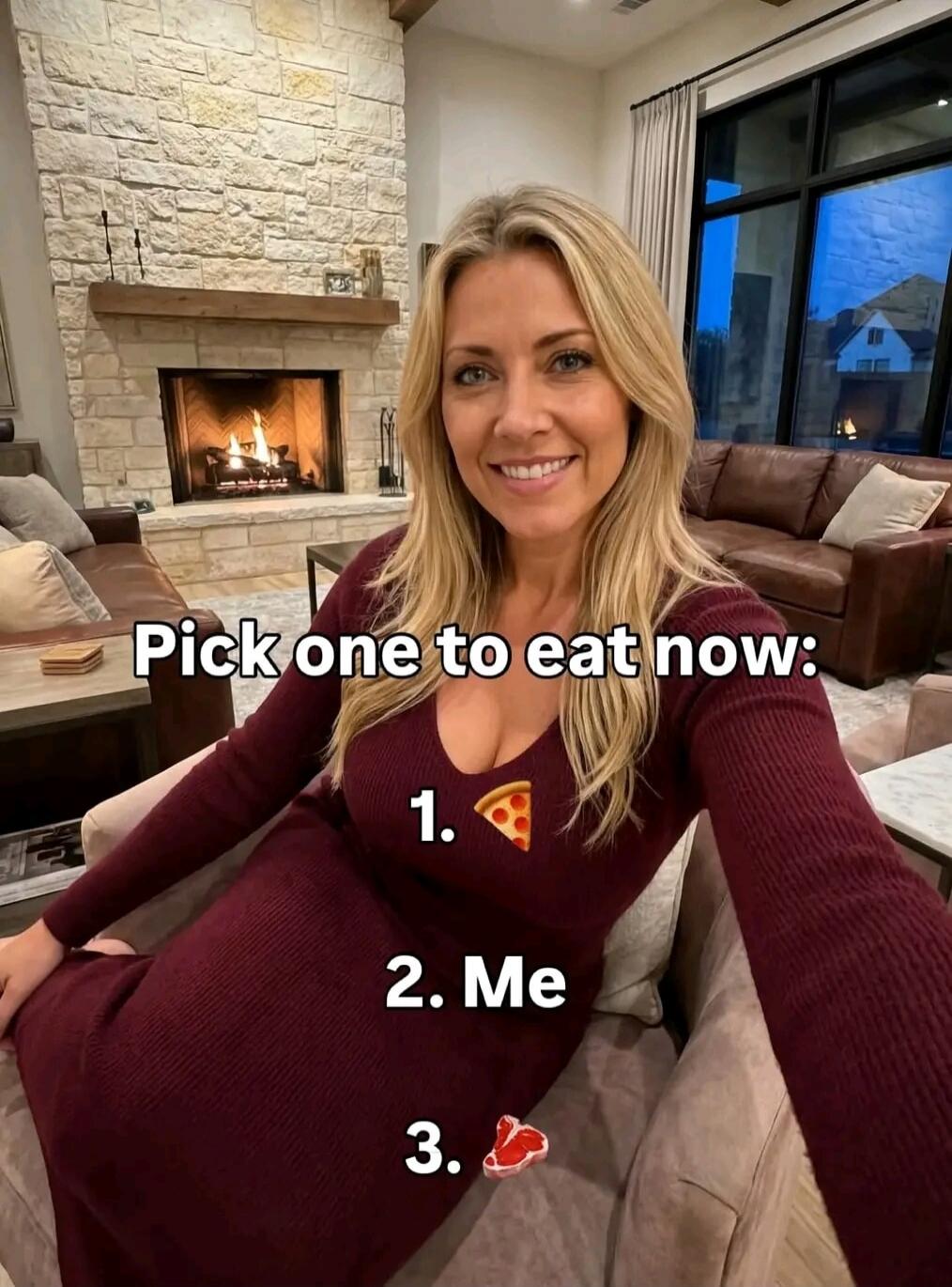 Pick one to eat now: 1. 🍕 2. Me 3. 🥩