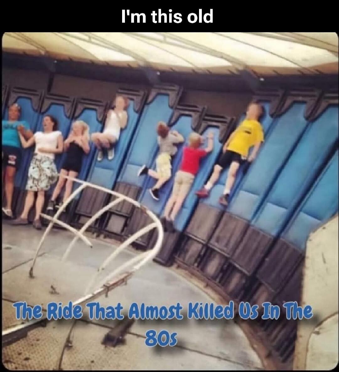 I'm this old The Ride That Almost Killed Us In The 80s