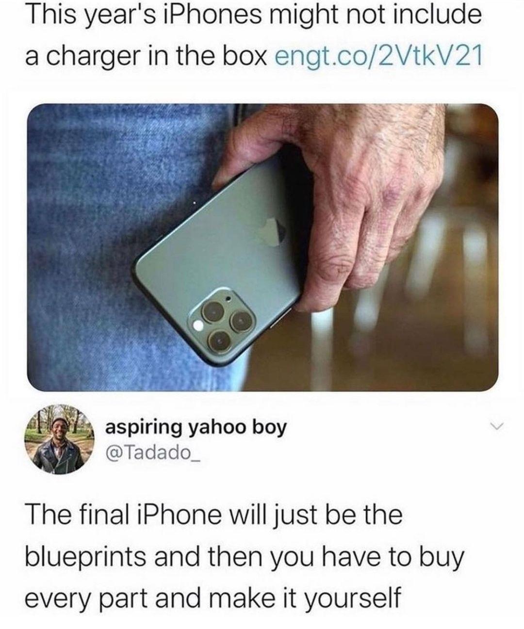 This years iPhones might not include a charger in the box engtco2VtkV21 aspiring yahoo boy Tadado_ The final iPhone will just be the blueprints and then you have to buy every part and make it yourself