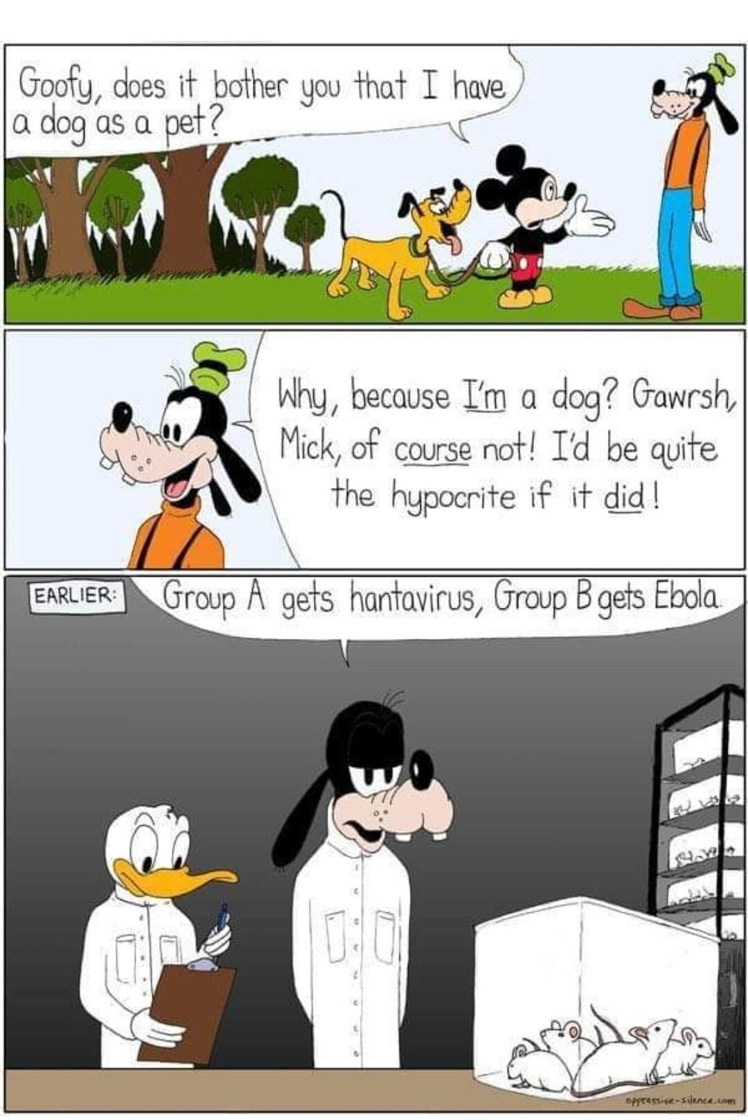 Goofy does it bother you that T have adogas a pet B C Nhg because Im a dog Gawrsh O Mick of course not Td be auife the hypocrite if it did Growp A gefs hantavirus Group B ges Ebdla