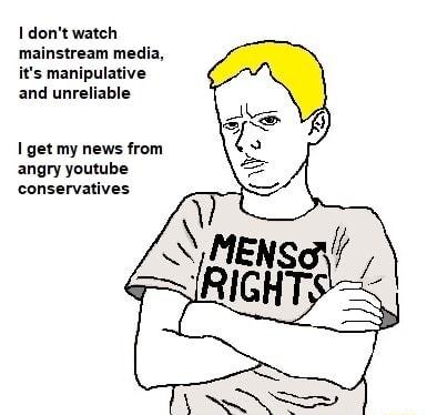 I dont watch mainstream media its manipulative and unreliable 1 get my news from angry youtube conservatives