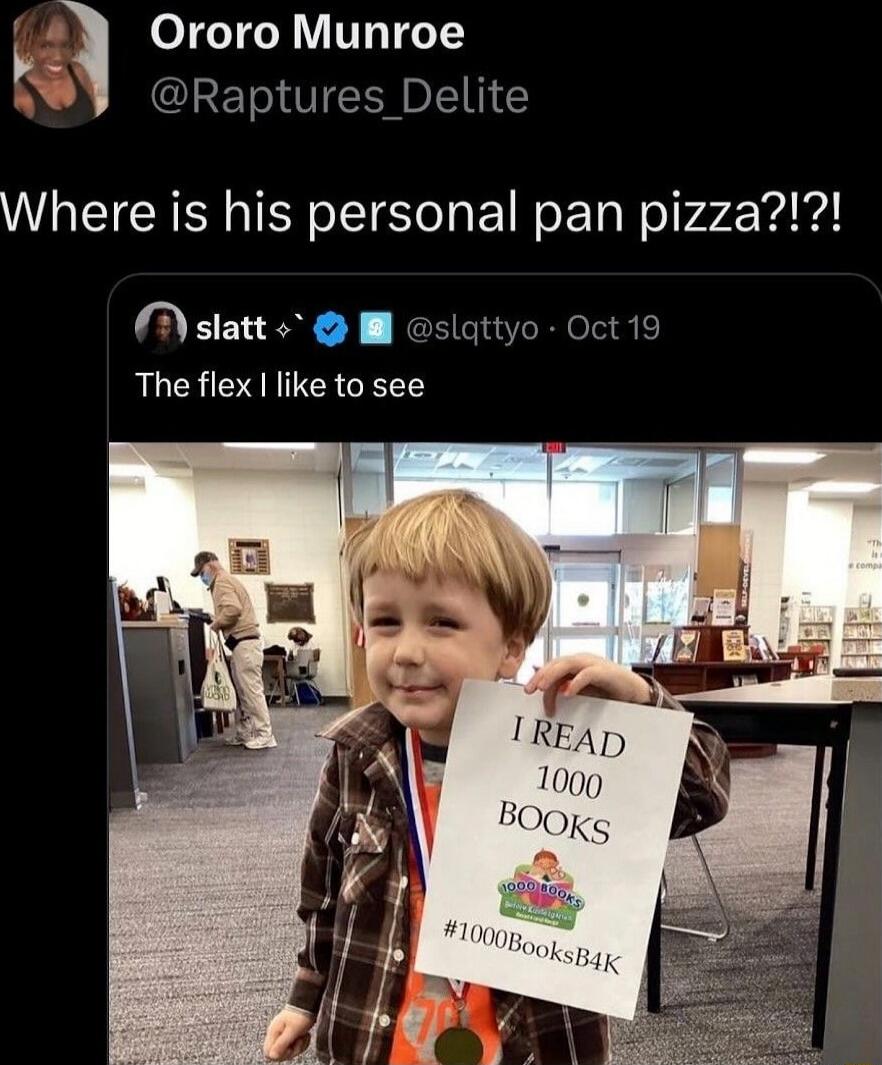 Where is his personal pan pizza?!? The flex I like to see I READ 1000 BOOKS #1000BooksB4K
