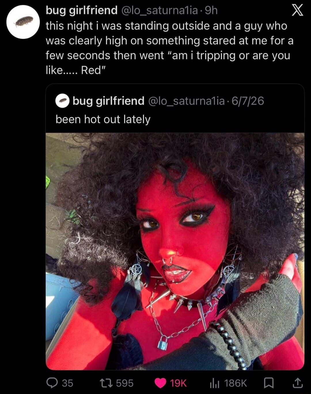bug girlfriend @lo_saturna1ia · 9h this night i was standing outside and a guy who was clearly high on something stared at me for a few seconds then went 