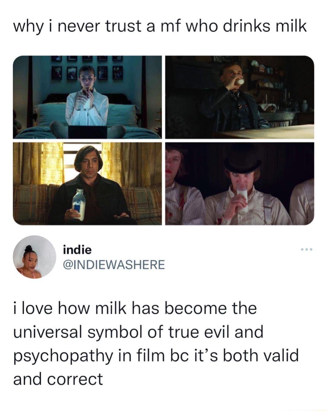 why i never trust a mf who drinks milk indie INDIEWASHERE i love how milk has become the universal symbol of true evil and psychopathy in film bc its both valid and correct
