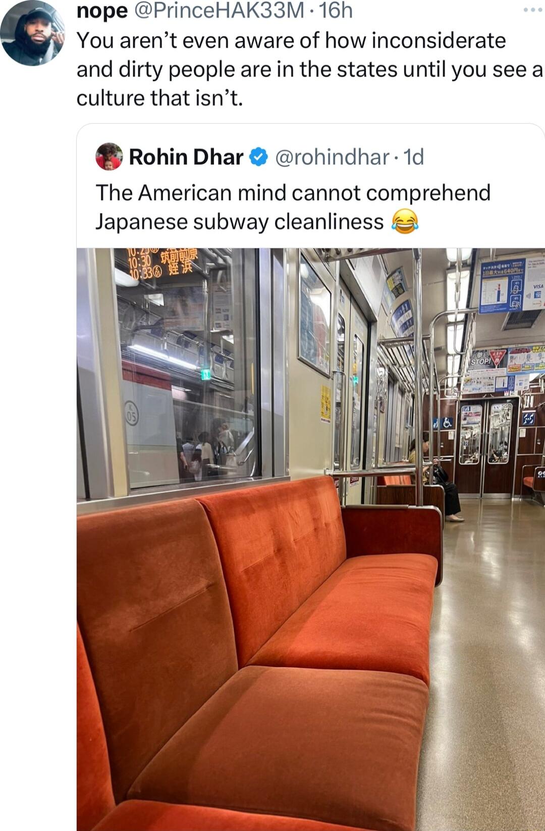 You arent even aware of how inconsiderate and dirty people are in the states until you see a culture thatisnt Rohin Dhar rohindhar 1d The American mind cannot comprehend Japanese subway cleanliness 2