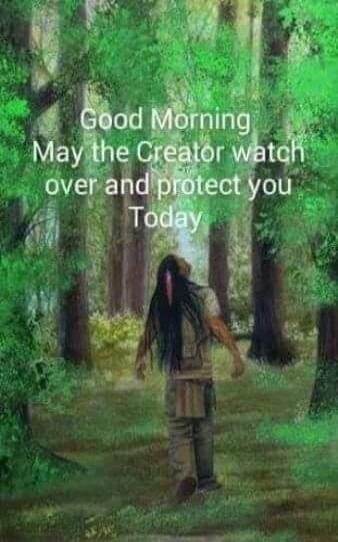 Good Morning May the Creator watch over and protect you Today