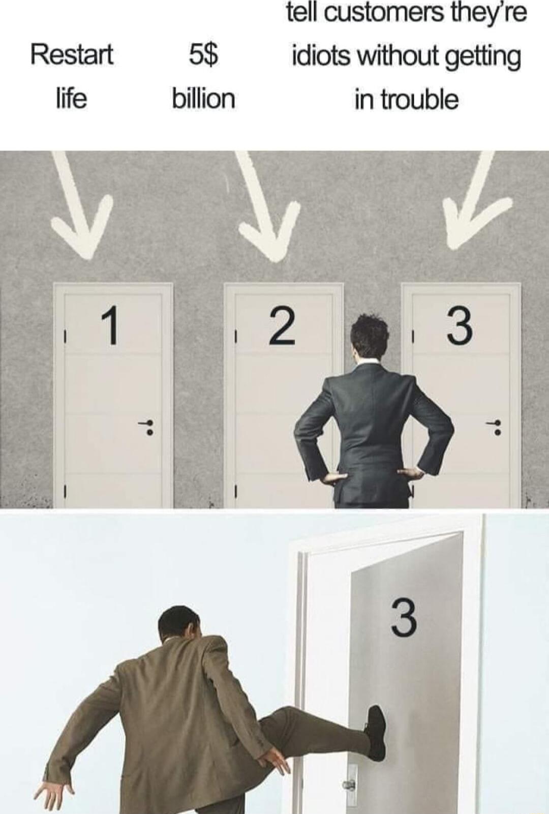 tell customers theyre Restart 5 idiots without getting life billion in trouble