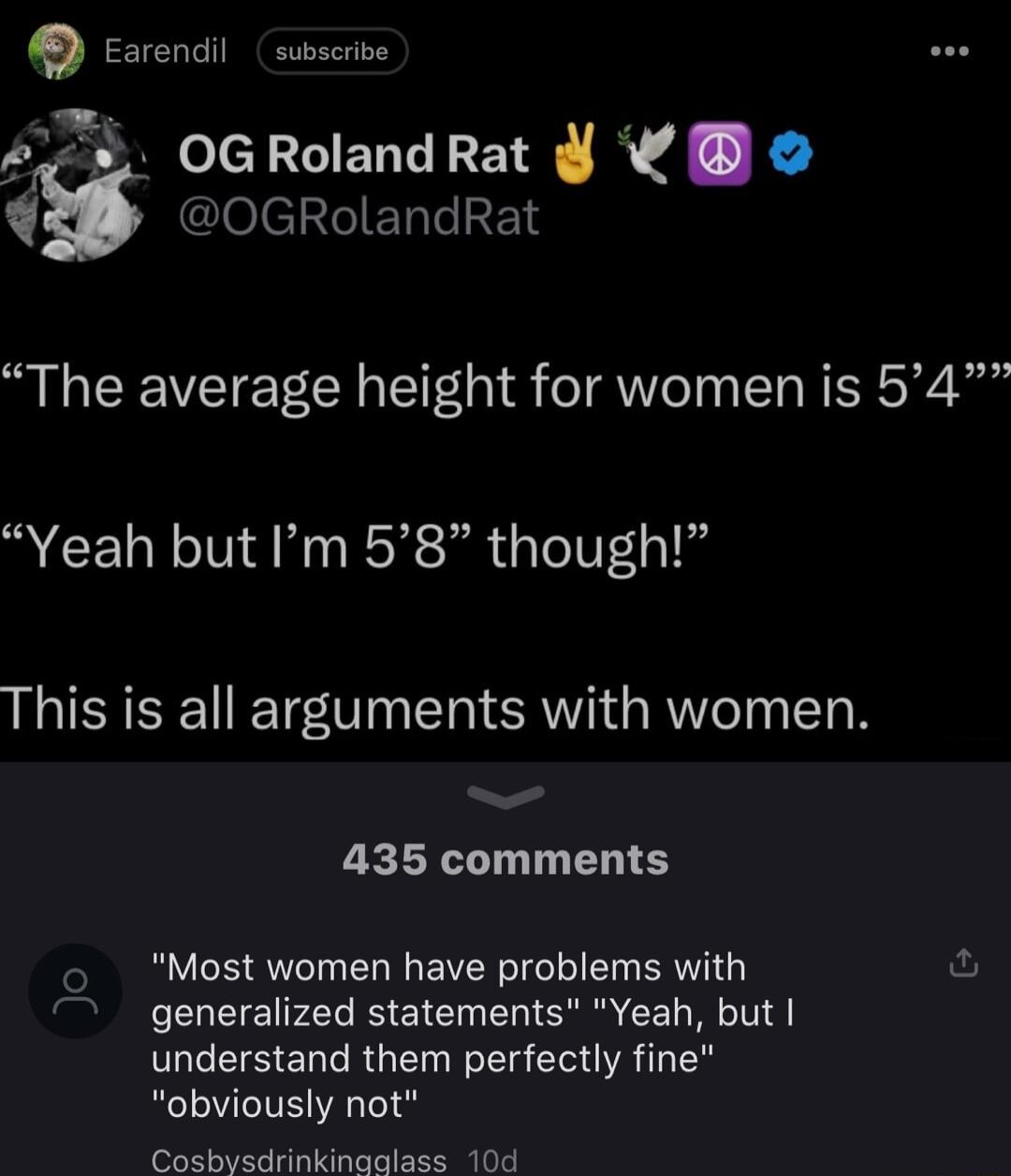 R OGRolandRat leel N 3E The average height for women is 54 Yeah but Im 58 though This is all arguments with women 435 comments 3 Most women have problems with generalized statements Yeah but understand them perfectly fine obviously not Cosbysdrinkinaalass 10d
