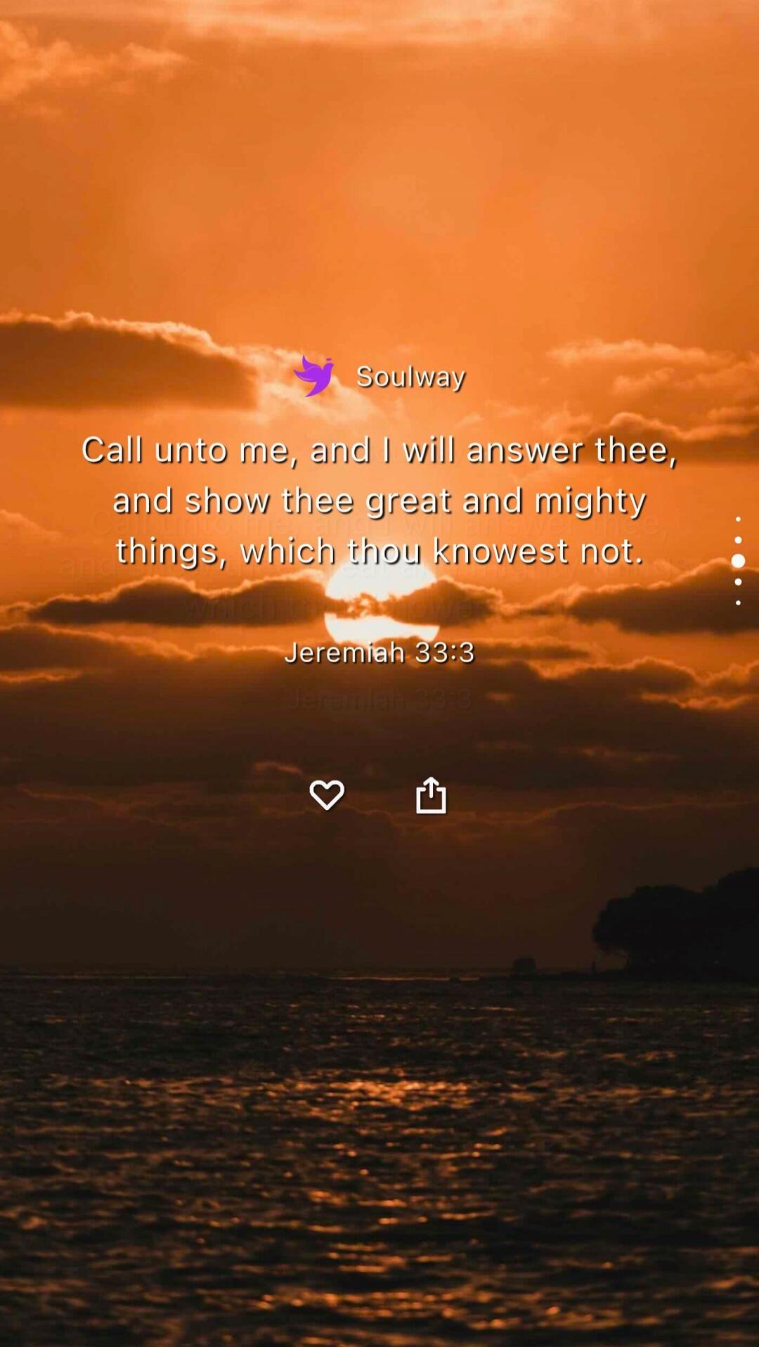 Soulway Call unto me, and I will answer thee, and show thee great and mighty things, which thou knowest not. Jeremiah 33:3