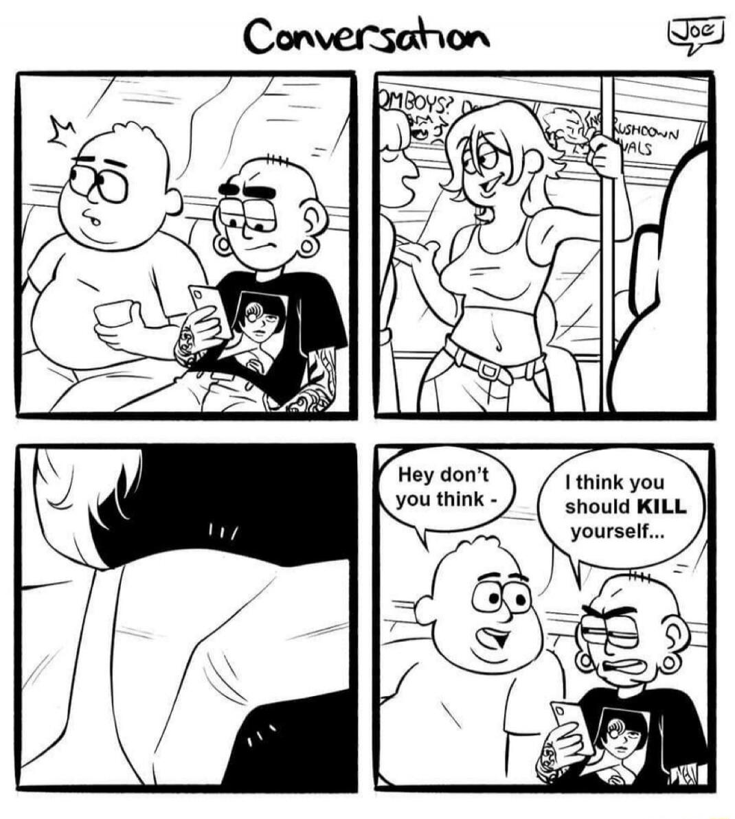 Conversation. OMBOYS? RUSHDOWN VALS. Hey don't you think - I think you should KILL yourself...