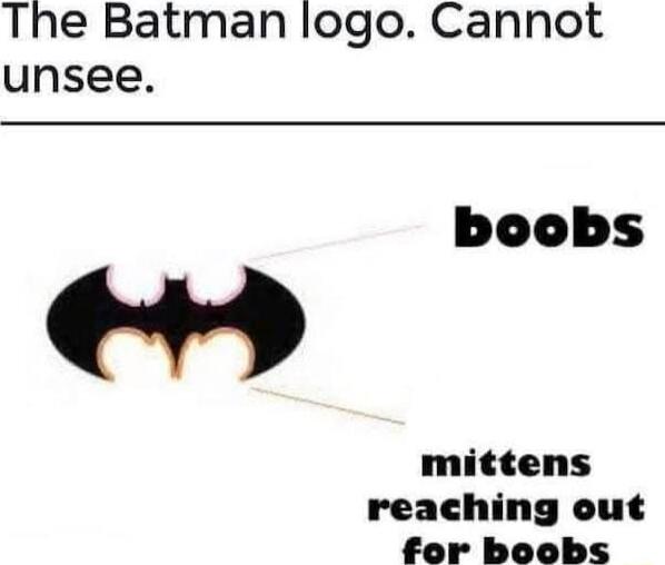 The Batman logo. Cannot unsee. booms mittens reaching out for boobs