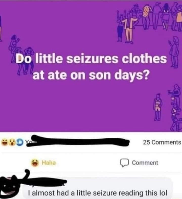 Do little seizures clothes at ate on son days almost had a little seizure reading this lol