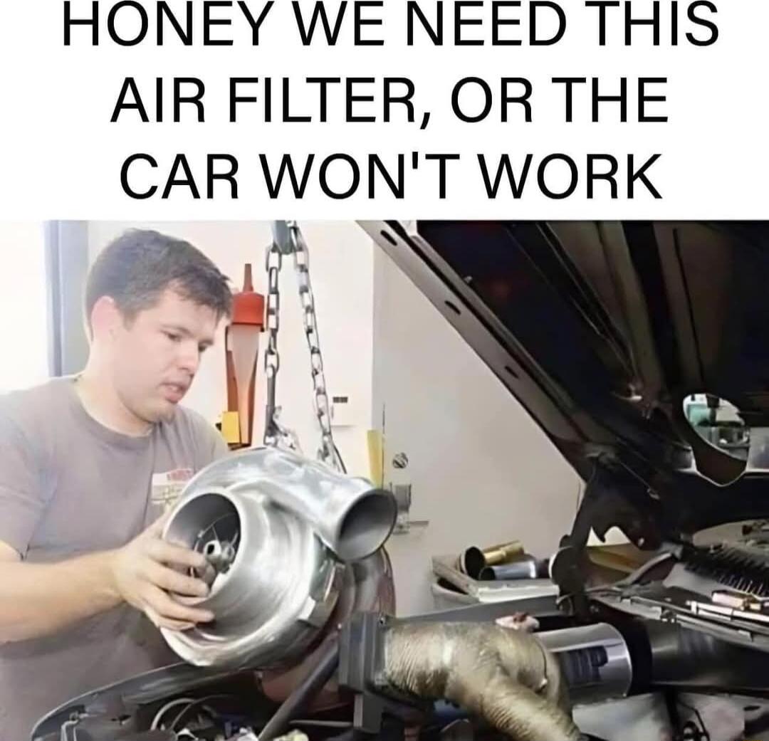 HONEY WE NEED THIS AIR FILTER OR THE CAR WON T WORK