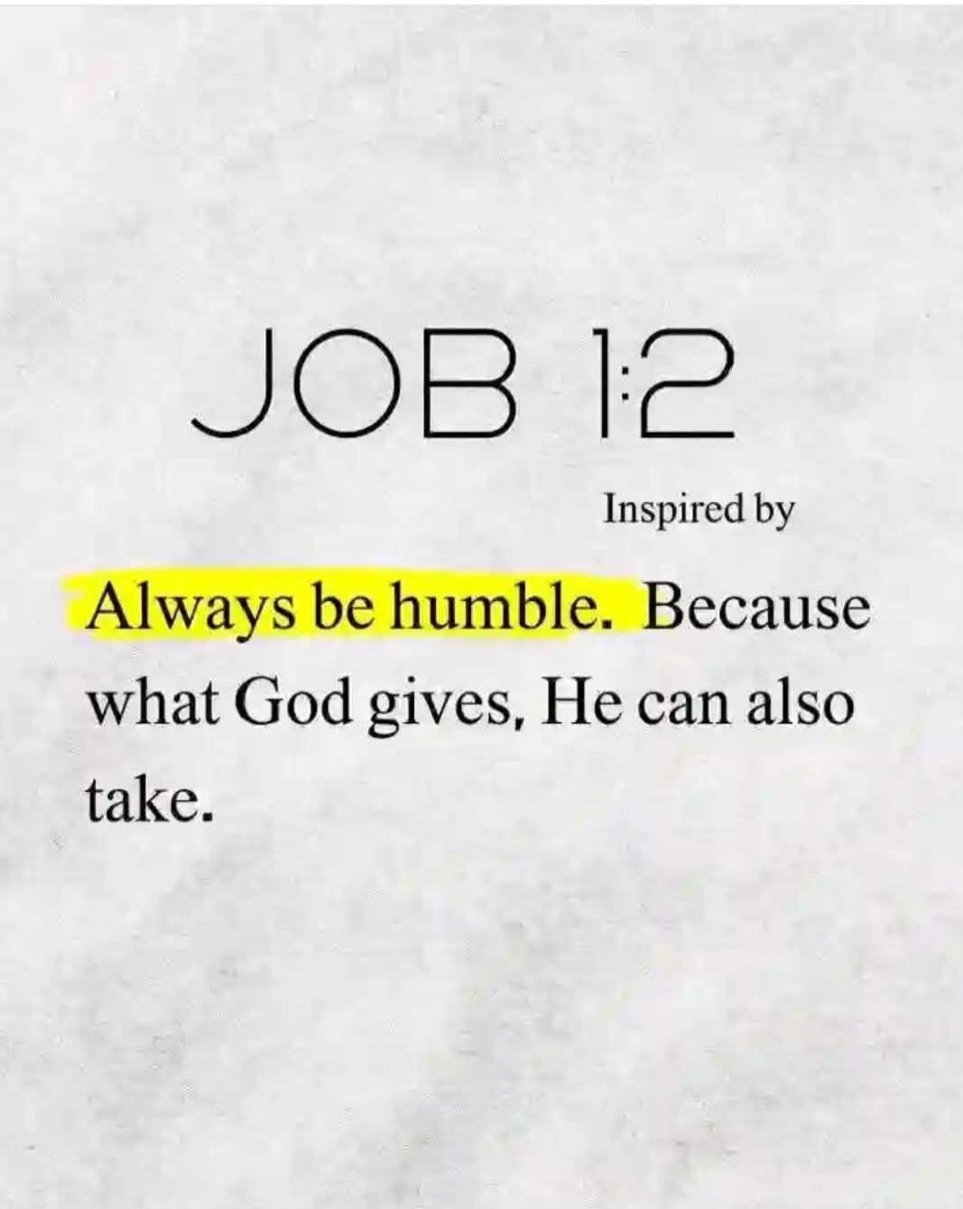 JOB 1:2 Inspired by Always be humble. Because what God gives, He can also take.