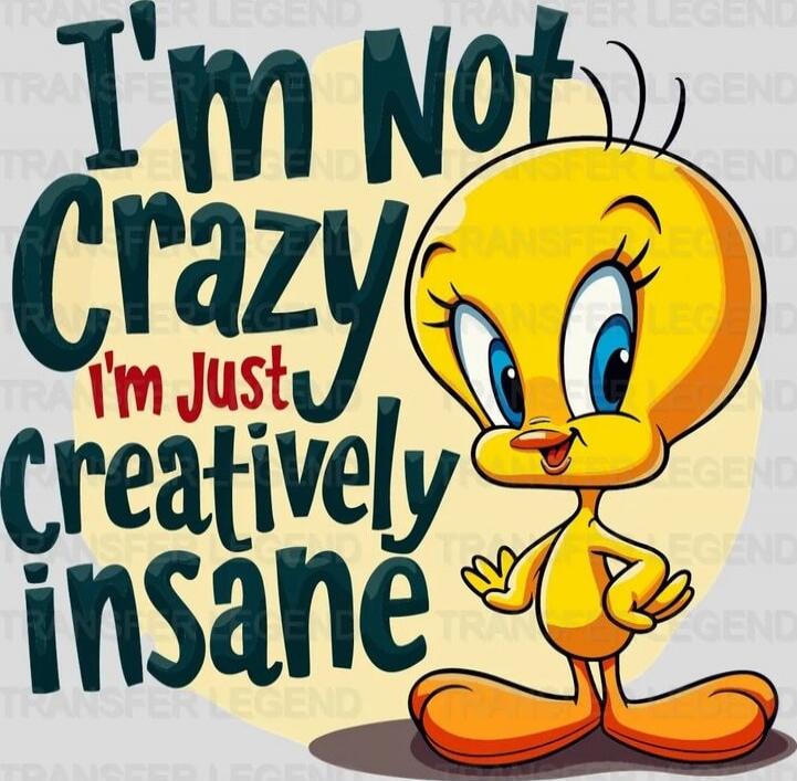 I'm not crazy, I'm just creatively insane
