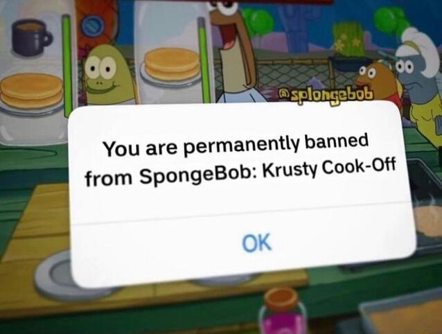 You are permanently banned from SpongeBob Krusty Cook Off OK