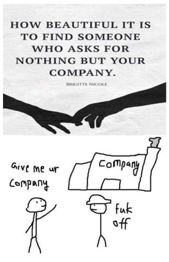 HOW BEAUTIFUL IT IS TO FIND SOMEONE WHO ASKS FOR NOTHING BUT YOUR COMPANY BRIGITTE N