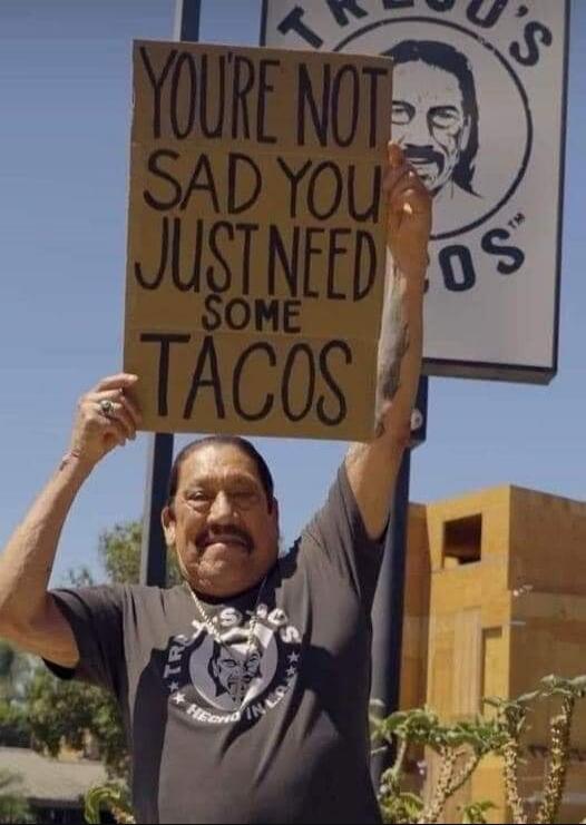 YOU'RE NOT SAD YOU JUST NEED SOME TACOS