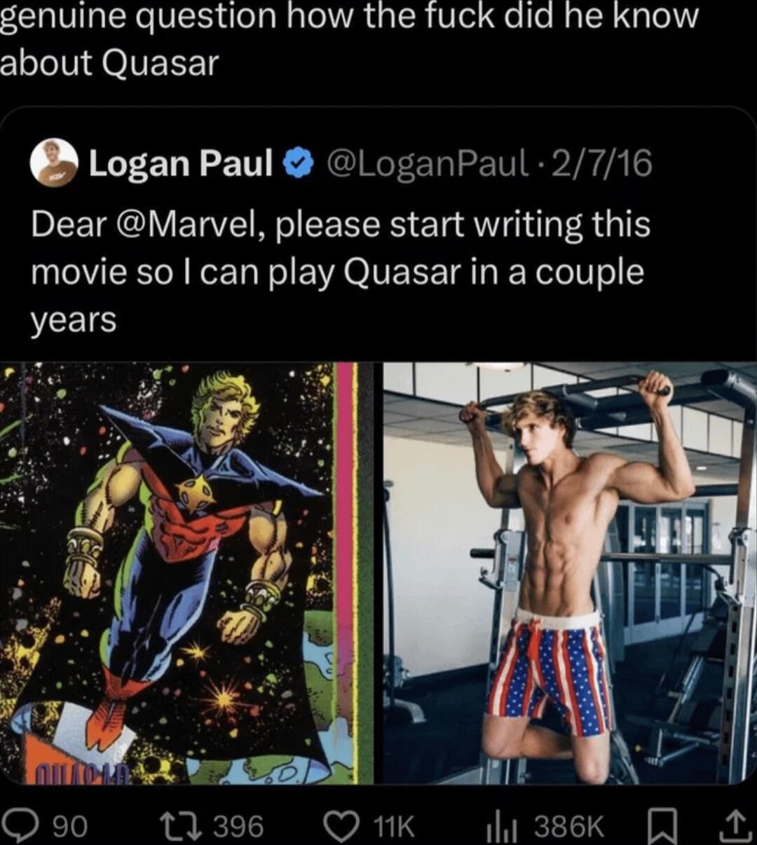 genuine question how the fuck did he know about Quasar Logan Paul LoganPaul 2716 Dear Marvel please start writing this movie so can play Quasar in a couple years Q 90 1396 Q1K