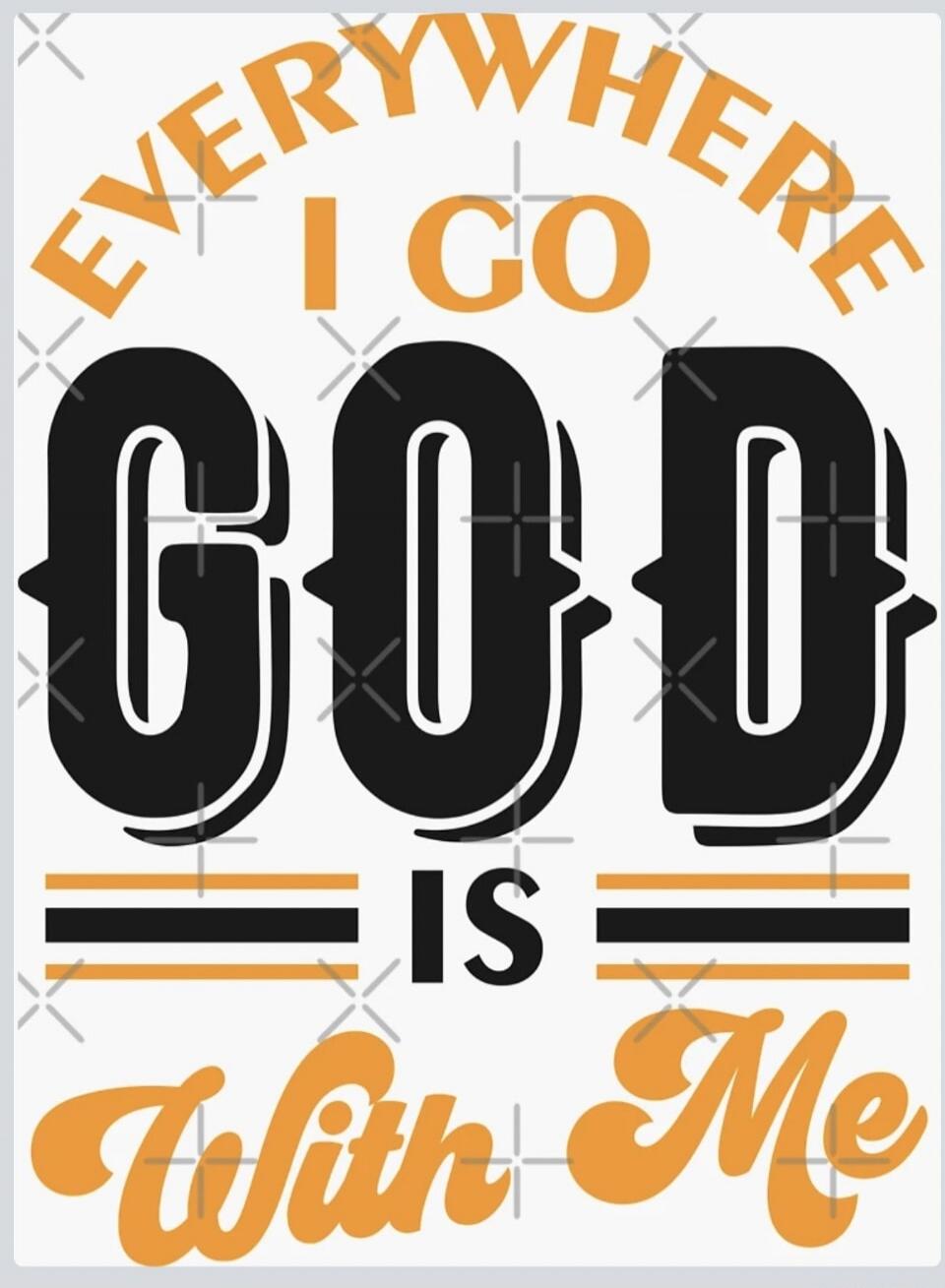 EVERYWHERE I GO GOD IS With Me