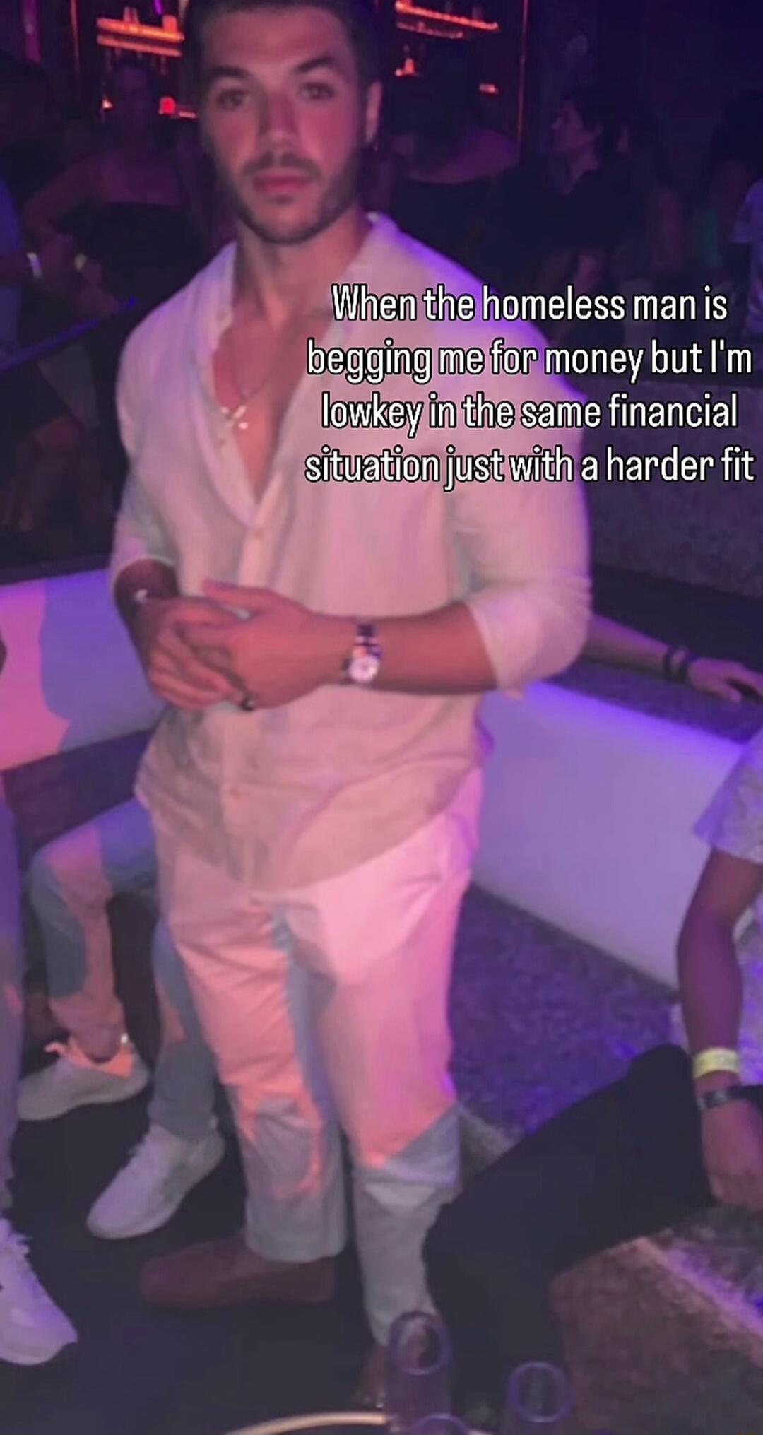 When the homeless man is begging me for money but I'm lowkey in the same financial situation just with a harder fit