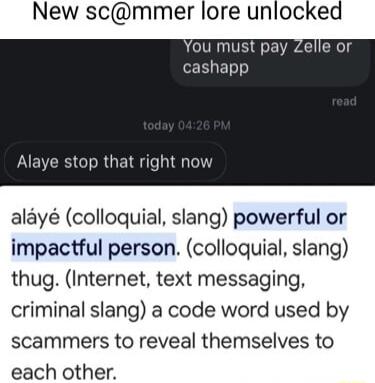 New scmmer lore unlocked BRI RCIEED cashapp Alaye stop that right now alaye colloquial slang powerful or impactful person colloquial slang thug Internet text messaging criminal slang a code word used by scammers to reveal themselves to each other