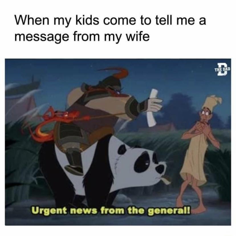 When my kids come to tell me a message from my wife