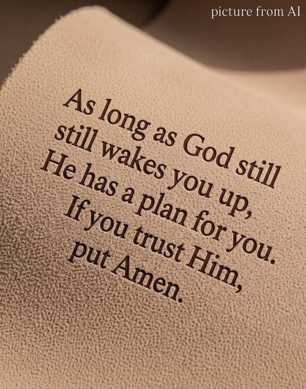 picture from AI
As long as God still wakes you up, He has a plan for you. If you trust Him, put Amen.