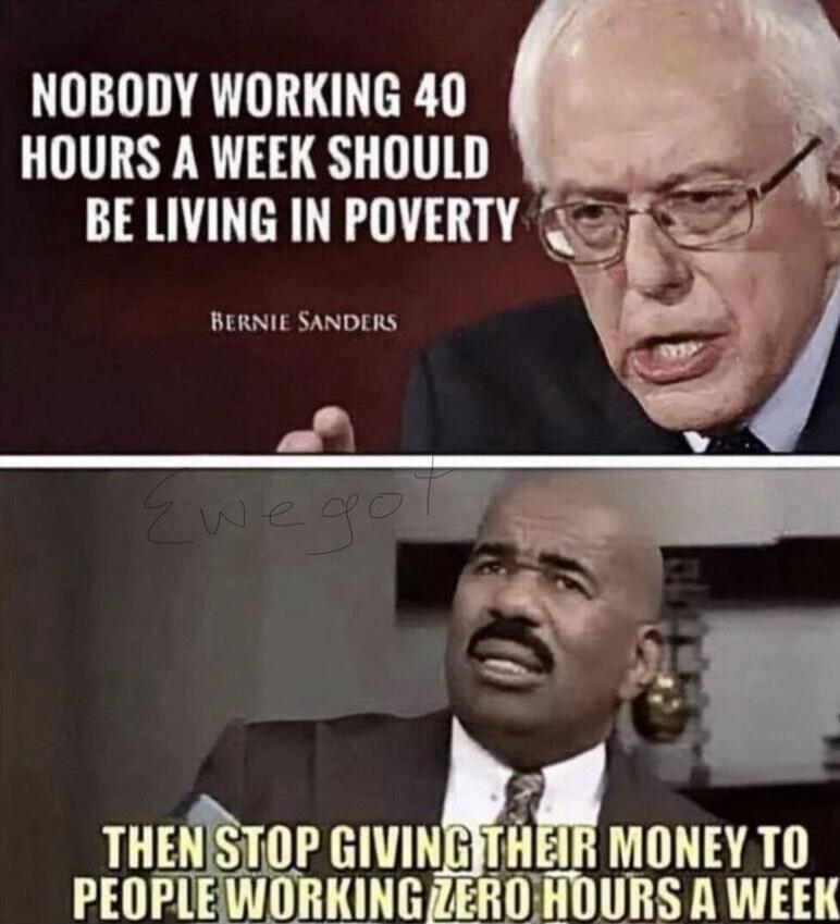 NOBODY WORKING 40 HOURS A WEEK SHOULD BE LIVING IN POVERTY BERNIE SANDERS THEN STOP GIVING THEIR MONEY TO PEOPLE WORKING ZERO HOURS A WEEK