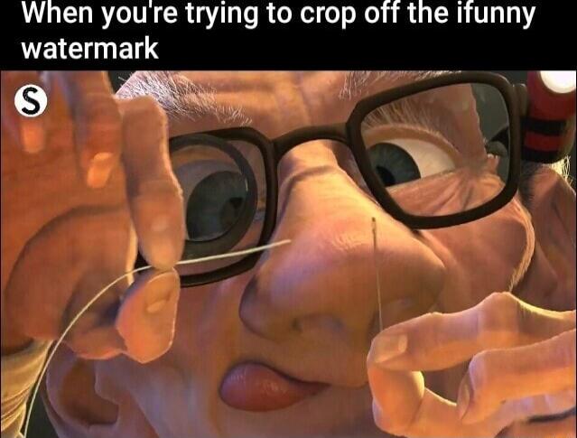 When yourre trying to crop off the ifunny watermark o