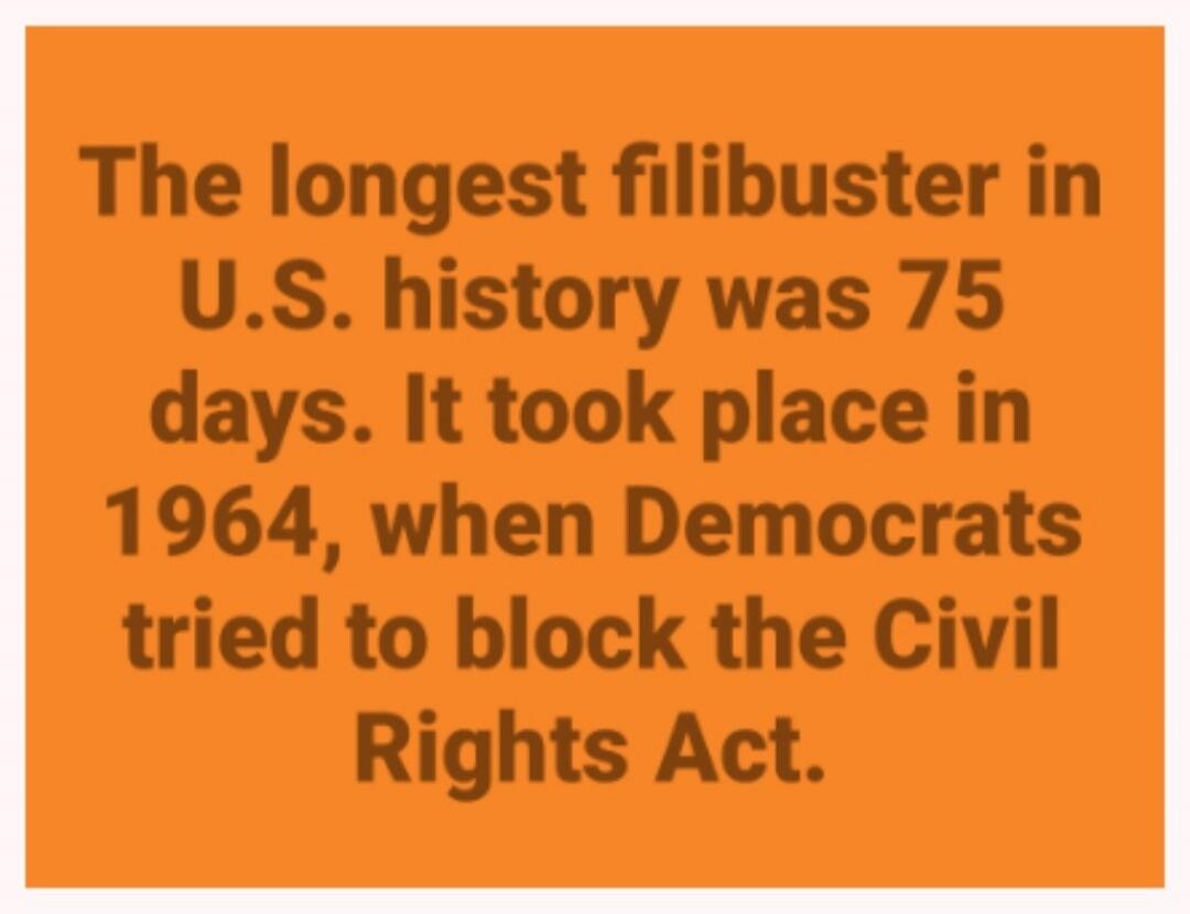 The longest filibuster in U.S. history was 75 days. It took place in 1964, when Democrats tried to block the Civil Rights Act.