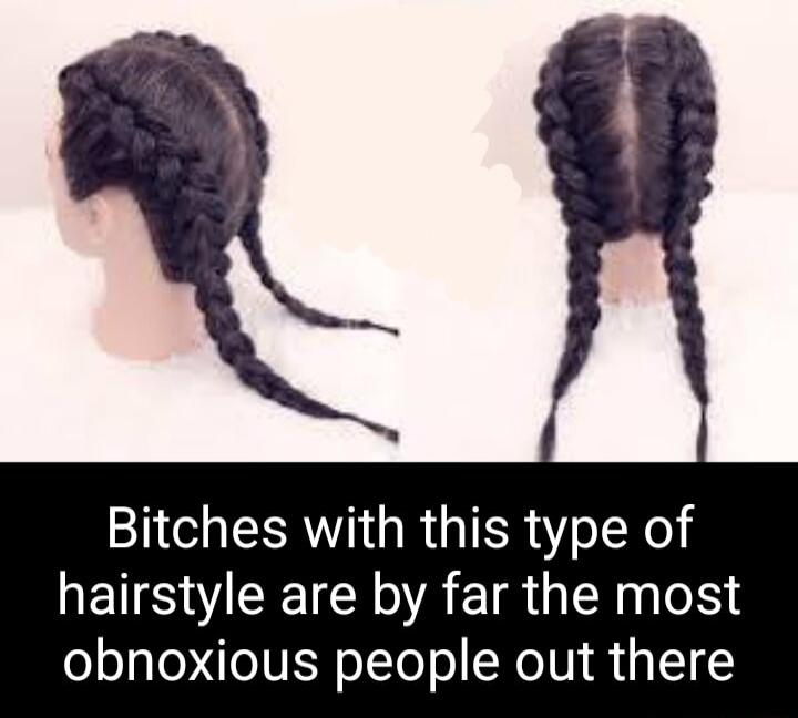 Bitches with this type of hairstyle are by far the most obnoxious people out there
