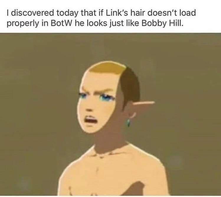 discovered today that if Links hair doesnt load properly in BotW he looks just like Bobby Hill