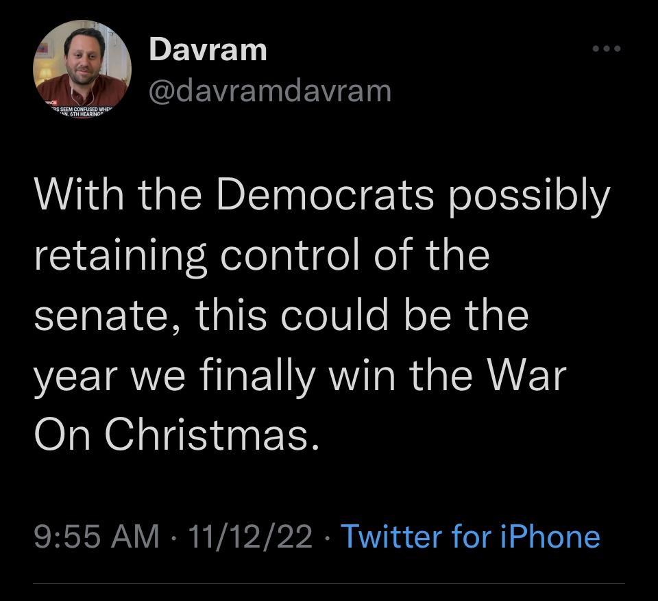 PEVEN Y davramdavram With the Democrats possibly retaining control of the senate this could be the year we finally win the War On Christmas 955 AM 111222 Twitter for iPhone