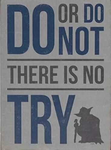 DO OR DO NOT THERE IS NO TRY