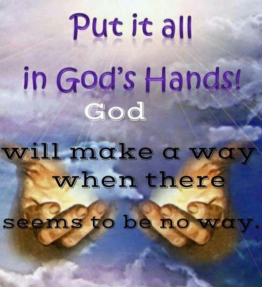 Put it all in God's Hands! God will make a way when there seems to be no way.
