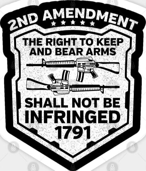 2ND AMENDMENT
THE RIGHT TO KEEP AND BEAR ARMS
SHALL NOT BE INFRINGED
1791