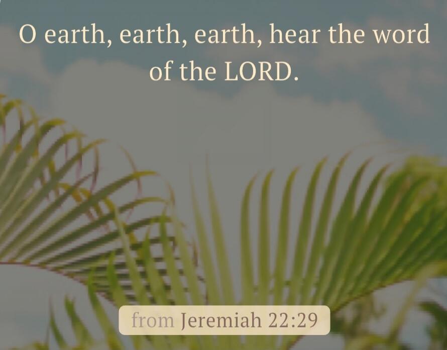 O earth, earth, earth, hear the word of the LORD. from Jeremiah 22:29