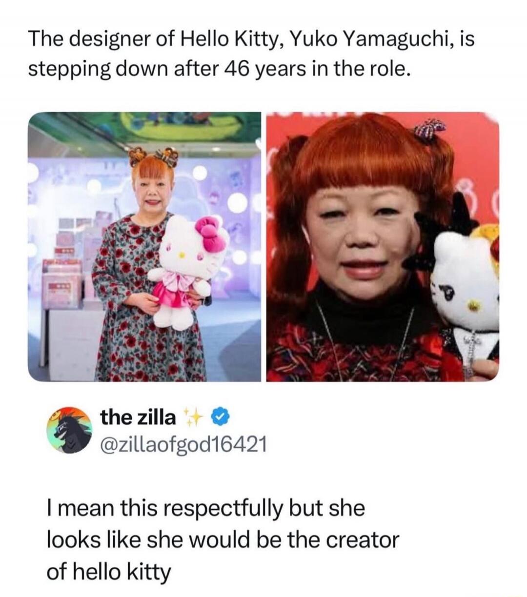 The designer of Hello Kitty, Yuko Yamauchi, is stepping down after 46 years in the role.

i meant this respectfully but she looks like she would be the creator of hello kitty