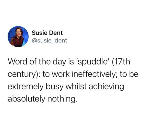 Susie Dent susie_dent Word of the day is spuddle 17th century to work ineffectively to be extremely busy whilst achieving absolutely nothing