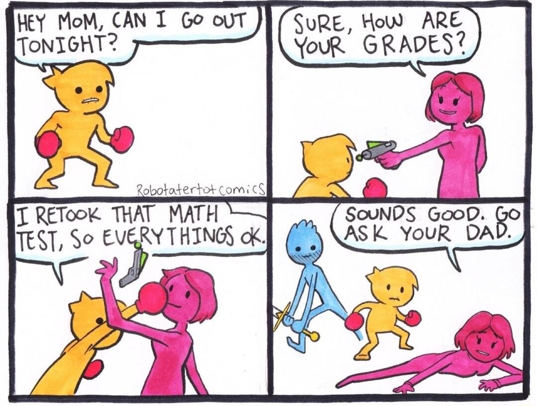 HEY MoM CAN T Go ouT TONIGHT T RETook THAT MATH TEST So EVERY THINGS k SURE How ARE YouR GRADES SOUNDS GooD AS K YouR DA 8