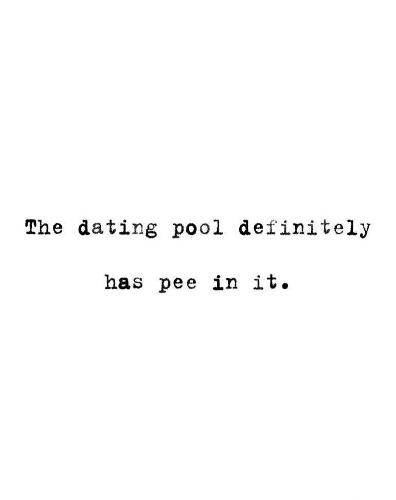 The dating pool definitely has pee in it.
