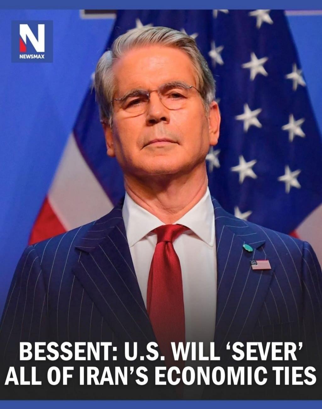 NEWSMAX BESSENT: U.S. WILL 'SEVER' ALL OF IRAN'S ECONOMIC TIES