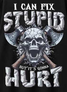 I CAN FIX STUPID BUT IT'S GONNA HURT