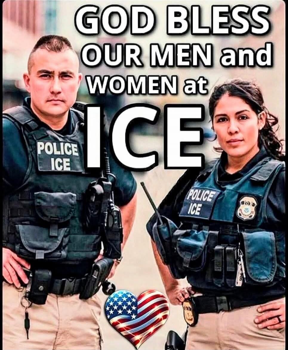 GOD BLESS OUR MEN and WOMEN at ICE. POLICE ICE.